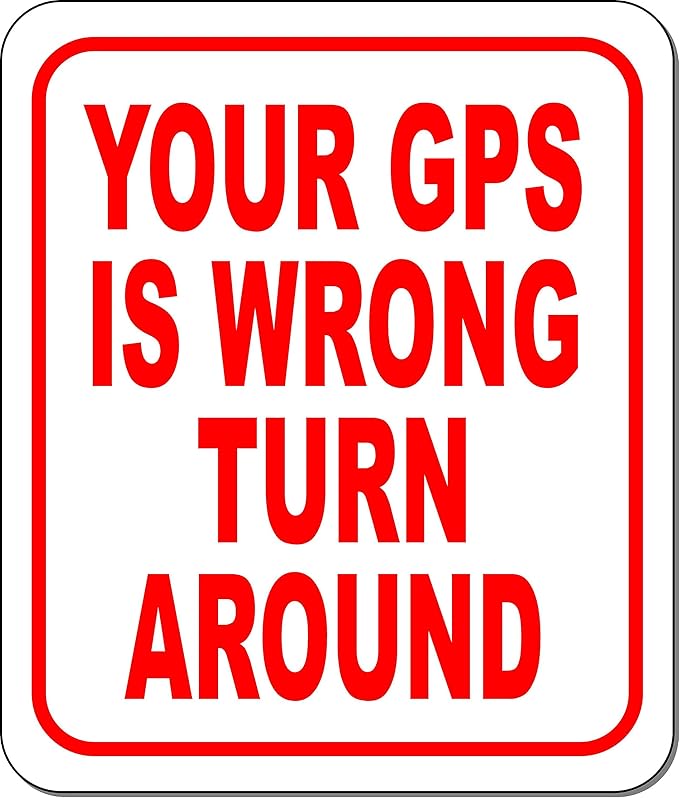 Your GPS Is Wrong Turn Around Aluminum Composite Outdoor Sign 20" x24"