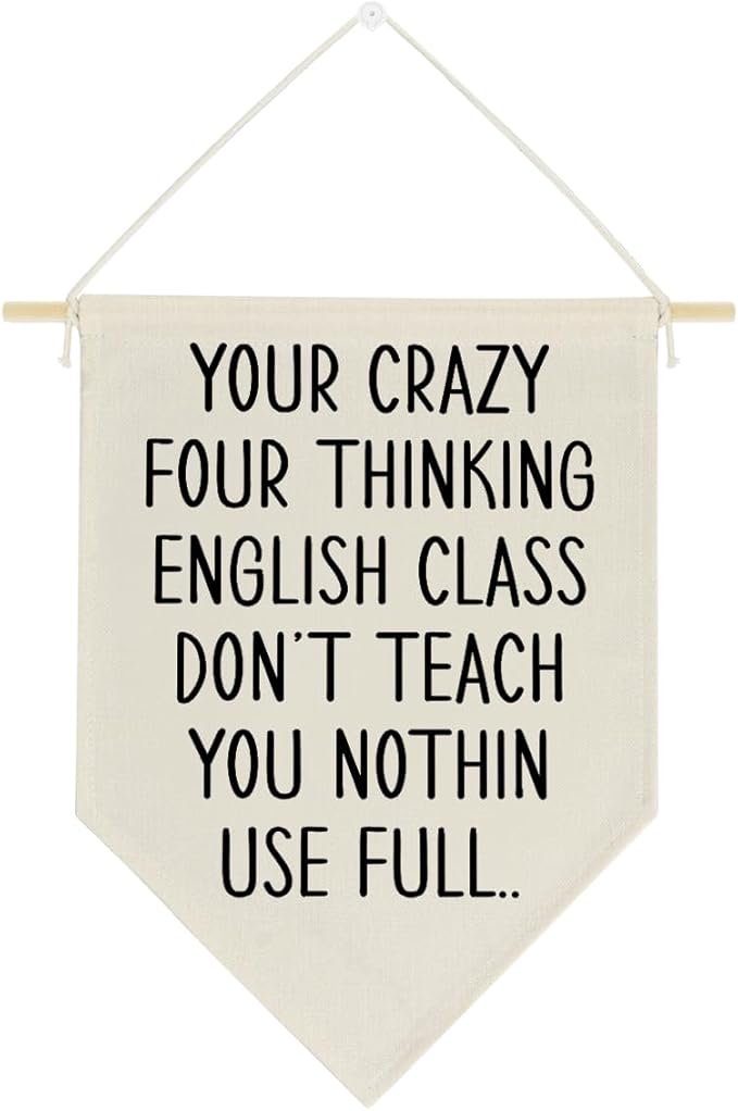 Funny Classroom Wall Decor for Middle School High School English Classroom Kids Playroom Your Crazy Four Thinking Signs Gifts for Teacher Teens Boys Girls Canvas Wall Hanging Flag Banner Decorations Poster1613