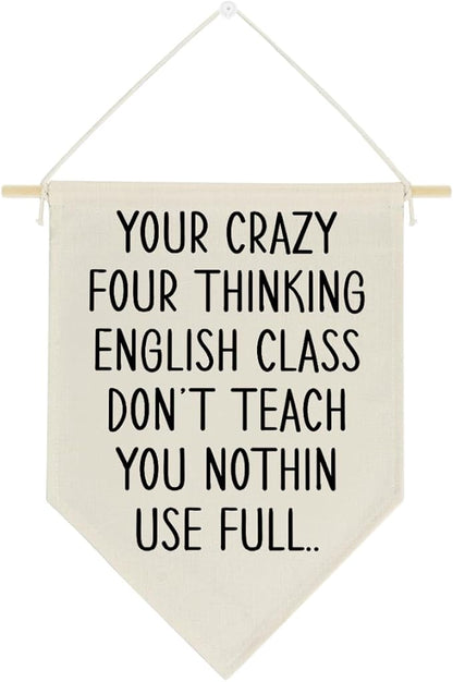 Funny Classroom Wall Decor for Middle School High School English Classroom Kids Playroom Your Crazy Four Thinking Signs Gifts for Teacher Teens Boys Girls Canvas Wall Hanging Flag Banner Decorations Poster1613
