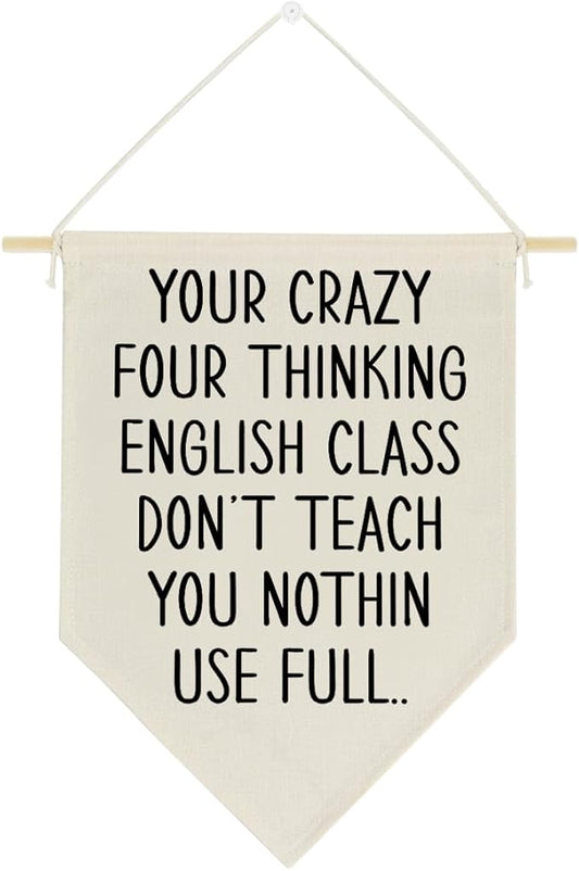 Funny Classroom Wall Decor for Middle School High School English Classroom Kids Playroom Your Crazy Four Thinking Signs Gifts for Teacher Teens Boys Girls Canvas Wall Hanging Flag Banner Decorations Poster1613
