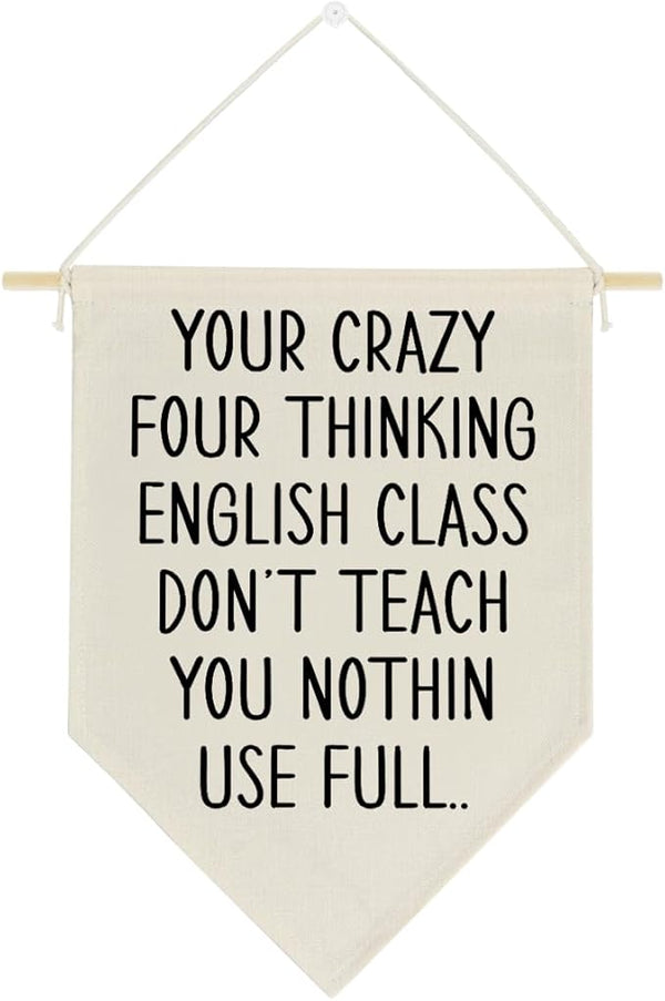 Funny Classroom Wall Decor for Middle School High School English Classroom Kids Playroom Your Crazy Four Thinking Signs Gifts for Teacher Teens Boys Girls Canvas Wall Hanging Flag Banner Decorations Poster1613