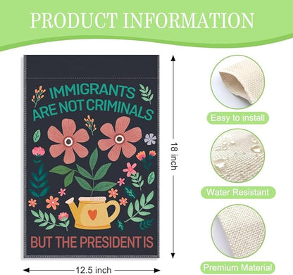 Immigrants are Not Criminals the President is Garden Flag, 12 x 18 Inch Double Sided Decor Flag for Farmhouse Garden Patio, Protest Theme Gifts for Social Justice Advocate Equality Fighter