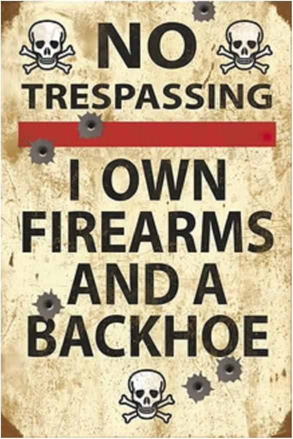 Funny No Trespassing Sign, Metal Warning Tin Signs, I Own Firearms and a Backhoe, Yard Sign Garage Farm Garden Wall Decor Sign Plaque Outdoor for Home Fence 8 X 12 Inches