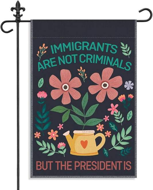 Immigrants are Not Criminals the President is Garden Flag, 12 x 18 Inch Double Sided Decor Flag for Farmhouse Garden Patio, Protest Theme Gifts for Social Justice Advocate Equality Fighter