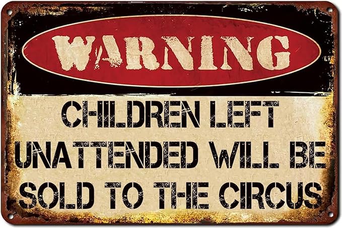 Vintage Metal Tin Signs Children Left Unattended Will be Sold to the Circus Funny Warning Sign Wall Art Decor Plaque for Home Yard Garage Cool Room Farm Garden Shop Bar 12x8 Inches