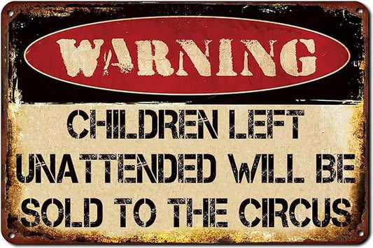 Vintage Metal Tin Signs Children Left Unattended Will be Sold to the Circus Funny Warning Sign Wall Art Decor Plaque for Home Yard Garage Cool Room Farm Garden Shop Bar 12x8 Inches