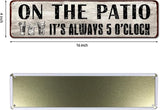 Patio Wall Decor, Tin Plaque Sign for Home, Bar, Pub, Porch, Outdoor Living, 4x16 Inches - On The Patio It's Always 5 O'Clock