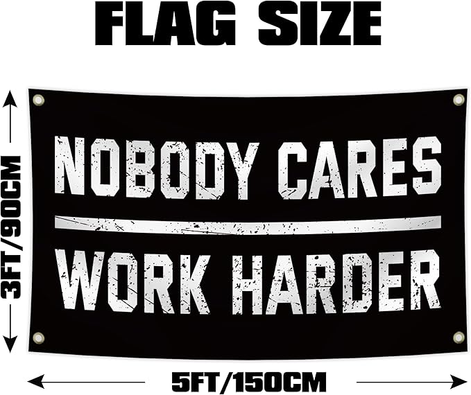 Nobody Cares Work Harder Motivational Flag, 3 x 5 Feet Durable Man Cave Wall Flag with Brass Grommets for Living Room,Gym, Bedroom,University Dormitories,Indoor and Outdoor Decoration