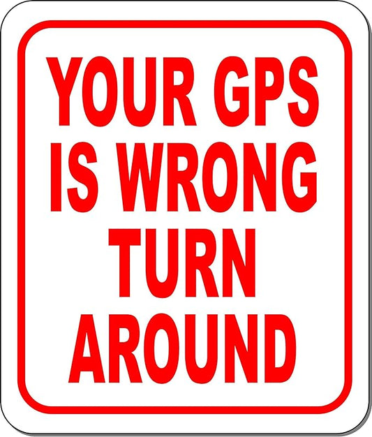 Your GPS Is Wrong Turn Around Aluminum Composite Outdoor Sign 20" x24"
